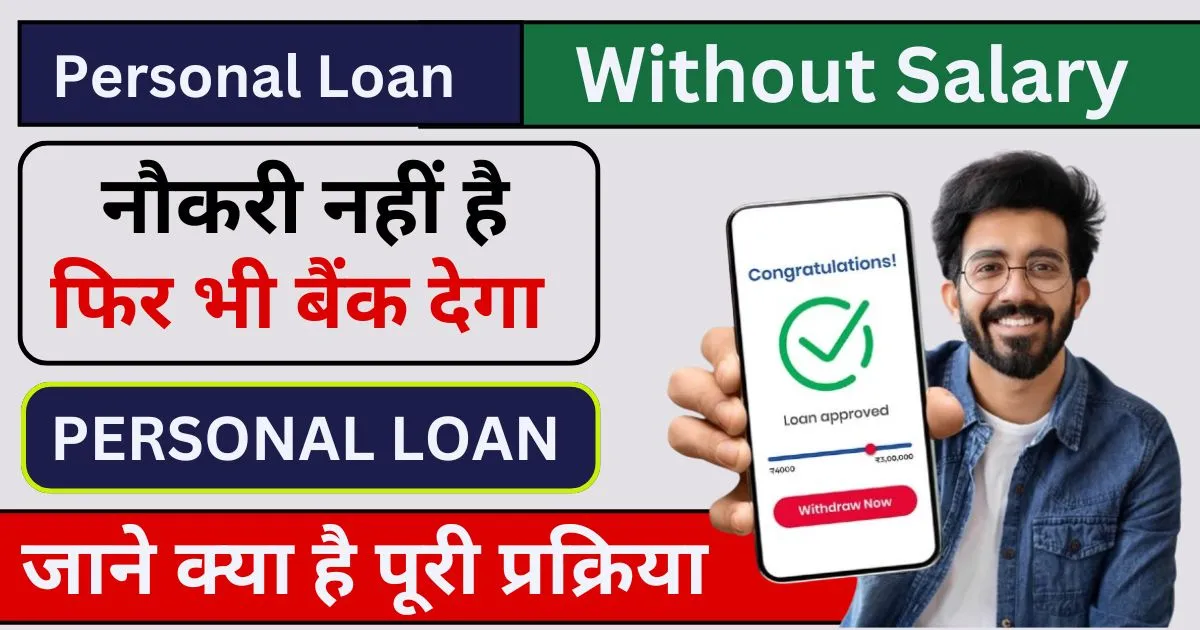 Personal Loan Without Salary : नौकरी नहीं है फिर भी बैंक देगा Personal Loan , जाने क्या है पूरी प्रक्रिया